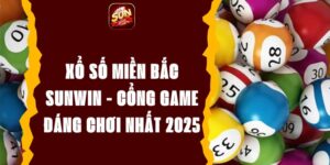 Xổ Số Miền Bắc Sunwin - Cổng Game Đáng Chơi Nhất 2025